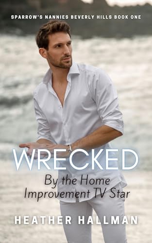 Wrecked By The Home Improvement TV Star (Sparrow’s Nannies Beverly Hills Book 1)