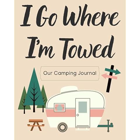 I Go Where I'm Towed Camping Journal: Camping and RV Travel Log Book - Campsite Review - Bonus for the kids! - 8" x 10" - 109 Pages Cover