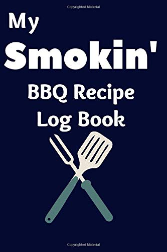 My Smokin' BBQ Recipe Log Book: Useful Journal for Keeping Track of Recipes, Meats, Rubs, Seasonings, Sauces, Cook Times and MORE!