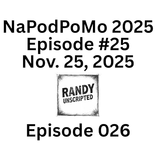 NaPodPoMo 2025 Episode #25 – Nov. 25, 2025
