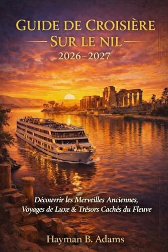 GUIDE DE CROISIÈRE SUR LE NIL 2026-2027: Guide complet 2026–2027
