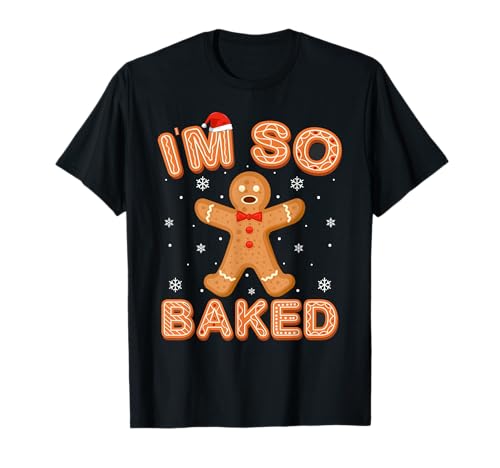 I' m So Baked Gingerbread Christmas Cookie Baking Xmas T-Shirt