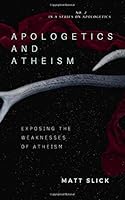 Apologetics and Atheism: Exposing Atheism's Weaknesses 1732804907 Book Cover