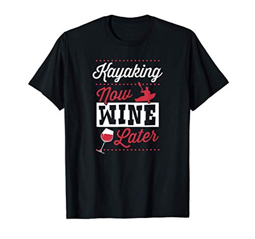 Kayaking Now Wine Later Cute Funny Whitewater River Canoe T-Shirt