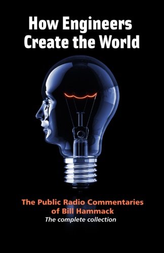 How engineers create the world: Bill Hammack's public radio commentaries