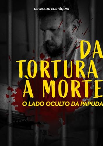 Da tortura à morte : O lado oculto da Papuda