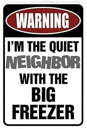 SMAZDFXX Warning I'm The Quiet Neighbor with The Big Freezer Aluminum Tin Sign Metal Wall Art Decorations Iron Painting for Indoor Outdoor Home Decor Room Door Accessories Poster Housewarming 12"x16"