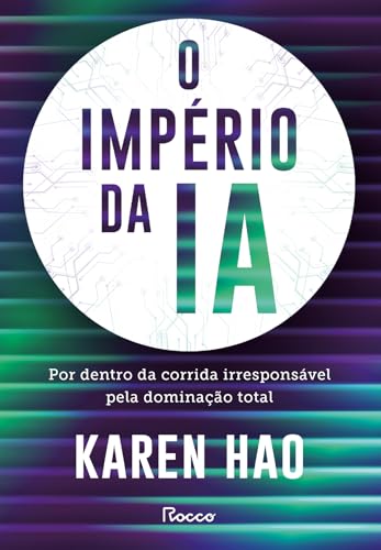 O império da IA: Por dentro da corrida irresponsável pela dominação total