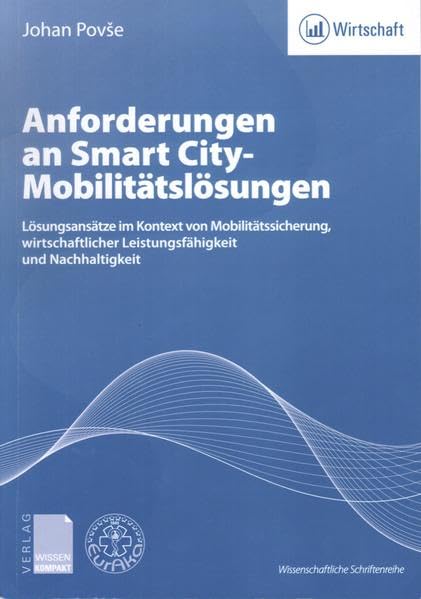 Anforderungen an Smart City-Mobilitätslösungen: Lösungsansätze im Kontext von Mobilitätssicherung, wirtschaftlicher Leistungsfähigkeit und Nachhaltigkeit (Wissenschaftliche Schriftenreihe)
