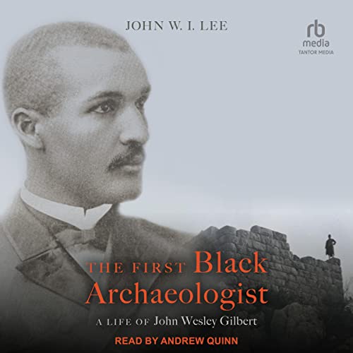The First Black Archaeologist (Authored by John W.I. Lee)