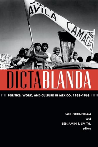Dictablanda: Politics, Work, and Culture in Mexico, 1938–1968 (American Encounters/Global Interactions)