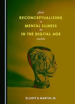 Hardcover Reconceptualizing Mental Illness in the Digital Age: Ghosts in the Machine Book