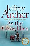 As the Crow Flies: A Gripping and Enthralling Epic Tale From Internationally Bestselling Author Jeffrey Archer