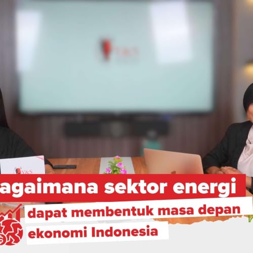 Y&S Perspectives Eps.22&mdash; How Indonesia&rsquo;s Energy Sector Can Shape the Future of Its Economy