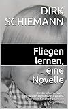Fliegen lernen, eine Novelle: Die Geschichte einer fortwährenden Misshandlung, von einer Kindheit bis in die Gegenwart (German Edition)
