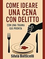 Come ideare una cena con delitto: con una trama già pronta per l'uso (Italian Edition) 167940685X Book Cover