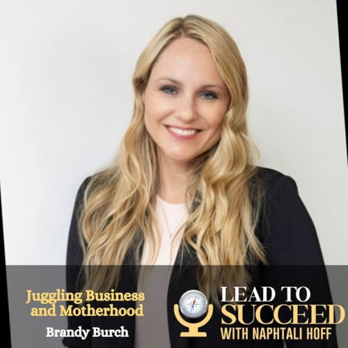 Juggling Business and Motherhood with Brandy Burch: Lead to Succeed 164