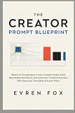The Creator Prompt Blueprint: Master AI Prompting to Create Content Faster, Build Repeatable Workflows, and Scale Your Creative Business—With Exercises, Templates & Action Plans