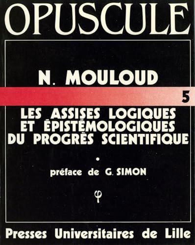 Les assises logiques et épistémologiques du progrès scientifique: Structures et téléonomies dans une logique des savoirs évolutifs (Opuscules) (French Edition)