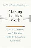 Making Politics Work: Practical Lessons on Politics for Would-Be Education Reformers