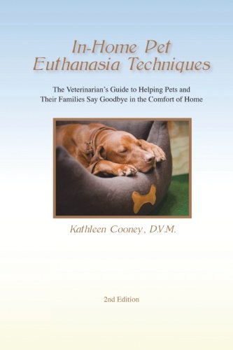 In-Home Pet Euthanasia Techniques: The Veterinarian's Guide to Helping Families and Their Pets Say Goodbye in the Comfort of Home