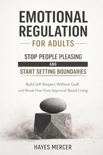 Emotional Regulation for Adults - Stop People Pleasing and Start Setting Boundaries: Build Self-Respect Without Guilt and Break Free from Approval-Based Living (The Modern Mind Survival)