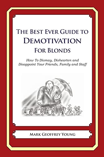 The Best Ever Guide to Demotivation for Blonds: How To Dismay, Dishearten and Disappoint Your Friends, Family and Staff