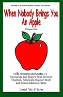 "When Nobody Brings You An Apple": Over 101 Proverbs and Quotes To Encourage and Inspire Your Favorite Teachers, Principals, and Support Staff 0615599354 Book Cover