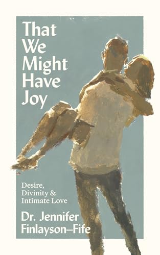 That We Might Have Joy: Desire, Divinity & Intimate Love