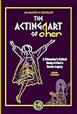 The Acting Art of Cher:: A Filmmaker’s Critical Study of Cher’s Screen Legacy