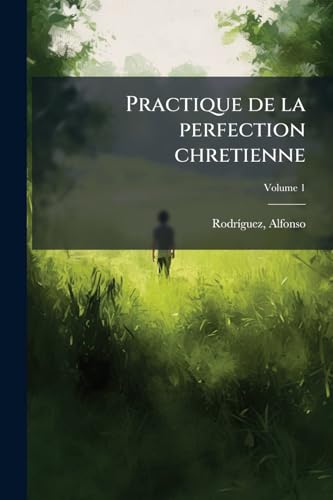 Practique de la perfection chretienne; Volume 1 (French Edition)