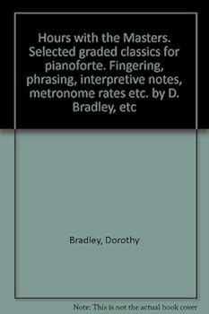 Unknown Binding Hours with the Masters. Selected graded classics for pianoforte. Fingering, phrasing, interpretive notes, metronome rates etc. by D. Bradley, etc Book