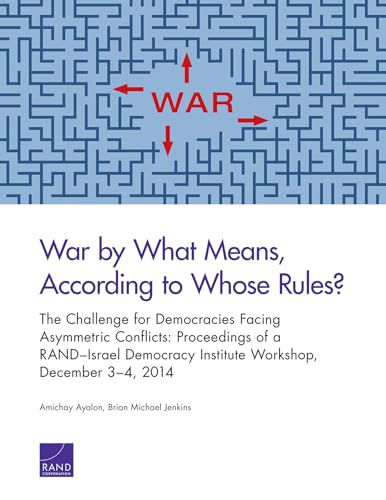 War by What Means, According to Whose Rules?: The Challenge for Democracies Facing Asymmetric Conflicts: Proceedings of a RAND–Israel Democracy Institute Workshop, December 3–4, 2014