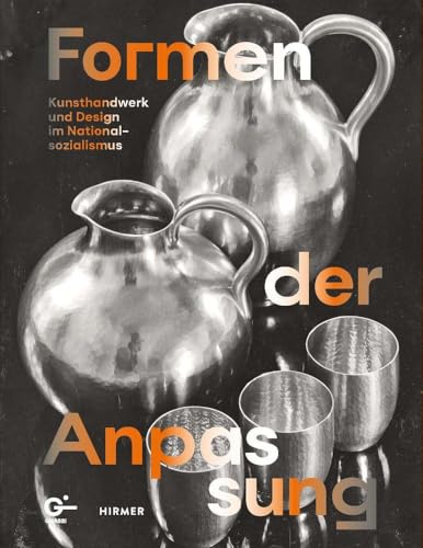 Formen der Anpassung: Kunsthandwerk und Design im Nationalsozialismus