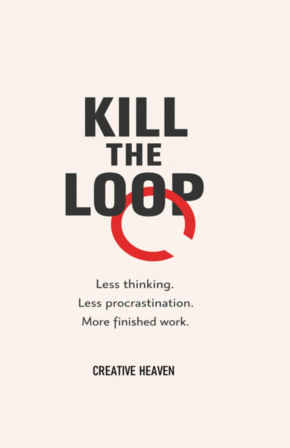 KILL THE LOOP: Less Thinking. Less Procrastination. More Finished Work
