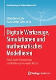  Digitale Werkzeuge, Simulationen und mathematisches Modellieren: Didaktische Hintergründe und Erfahrungen aus der Praxis (Realitätsbezüge im Mathematikunterricht)