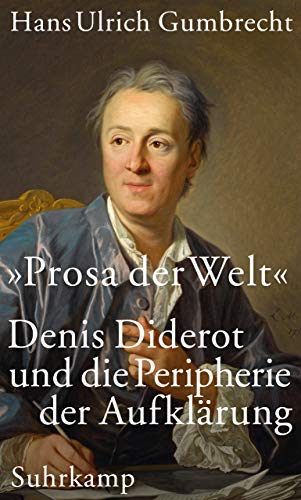 »Prosa der Welt«: Denis Diderot und die Peripherie der Aufklärung »Prosa der Welt«: Denis Diderot und die Peripherie der Aufklärung