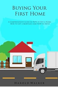 Paperback Buying Your First Home: A Comprehensive Guide in How to Buy a Home, How to Get a Mortgage and How to Move (Buying Property and Moving Home) Book
