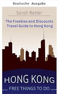 HONGKONG: KOSTENLOSE AKTIVITÄTEN Der Reiseführer für Gratisangebote und Ermäßigungen in Hongkong (GRATISANGEBOTE FÜR REISENDE)