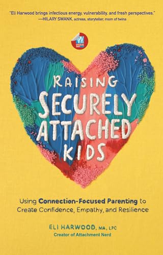 Image of Raising Securely Attached Kids: Using Connection-Focused Parenting to Create Confidence, Empathy, and Resilience