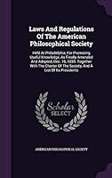 Laws and Regulations of the American Philosophical Society: Held at Philadelphia, for Promoting Useful Knowledge, as Finally Amended and Adopted, Dec. 16, 1859. Together with the Charter of the Societ 1343215579 Book Cover