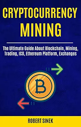 Cryptocurrency Mining: The Ultimate Guide About Blockchain, Mining, Trading, ICO