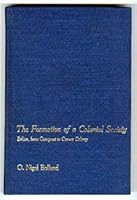 The Formation of a Colonial Society: Belize, From Conquest to Crown Colony (Johns Hopkins Studies in Atlantic History and Culture) 0801818877 Book Cover