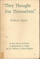"They thought for themselves": A brief look at the story of Unitarianism and the liberal tradition in Wales and beyond its borders 0850889162 Book Cover