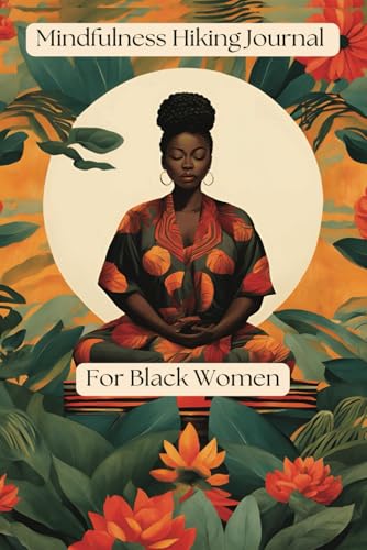 Mindfulness Hiking Journal For Black Women: 123 Page 6" x 9" Mindful Hiker's Logbook | Relax and Unwind Gift for The Mindful Black Hiker