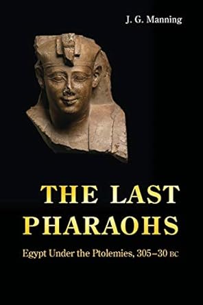 The Last Pharaohs: Egypt Under the Ptolemies, 305-30 BC