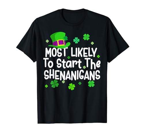 St patrick day most likely to start the shenanigans funny t-shirt