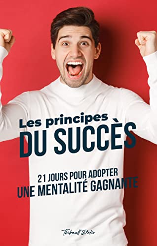 Les principes du succès : 21 jours pour adopter une mentalité gagnante (French Edition)