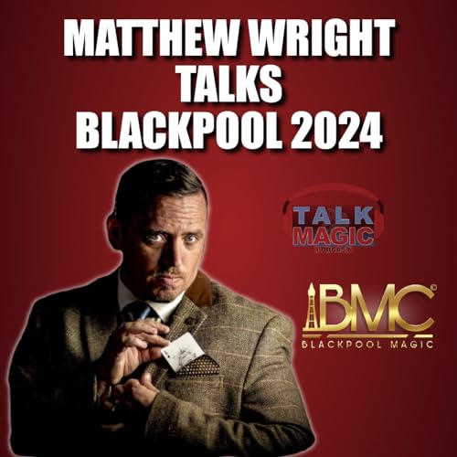 277: Matthew Wright Talks Blackpool 2024 | Talk Magic Dealer Special #13 | Talk Magic Podcast With Craig Petty #277
