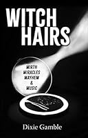 Witch Hairs: Mirth, Miracles, Mayhem & Music 1940595703 Book Cover